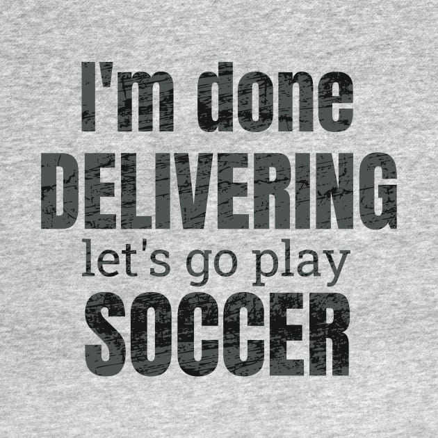 I'm done delivering, let's go play soccer by NdisoDesigns